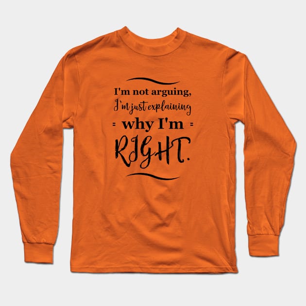 Parenting Humor: I’m Not Arguing. I’m Just explaining why I’m Right. Long Sleeve T-Shirt by Kinship Quips 